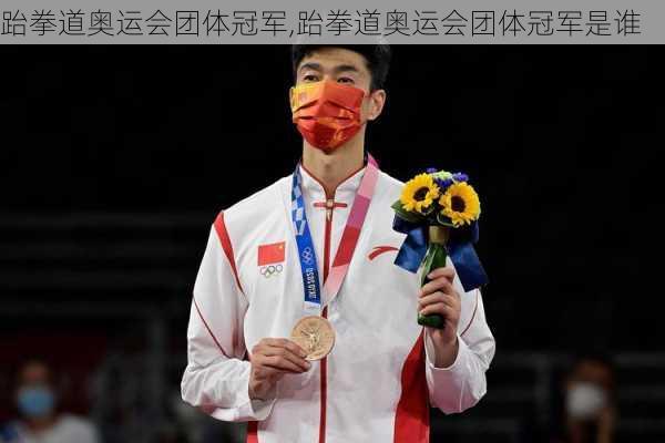 跆拳道奥运会团体冠军,跆拳道奥运会团体冠军是谁