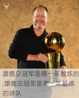雄鹿总冠军是哪一年教练的,雄鹿总冠军是哪一年教练的球队