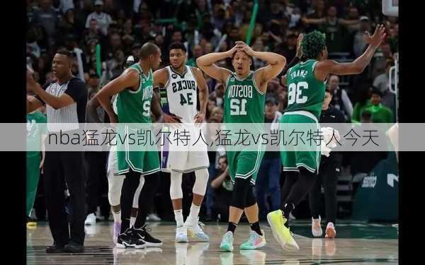 nba猛龙vs凯尔特人,猛龙vs凯尔特人今天