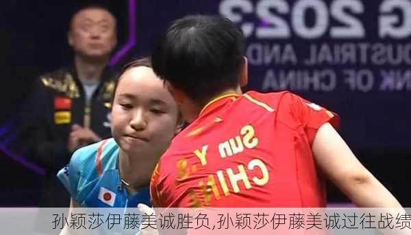 孙颖莎伊藤美诚胜负,孙颖莎伊藤美诚过往战绩