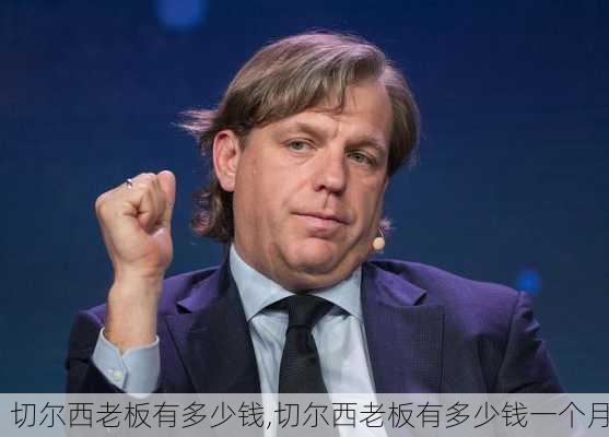 切尔西老板有多少钱,切尔西老板有多少钱一个月