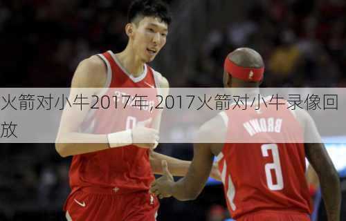 火箭对小牛2017年,2017火箭对小牛录像回放