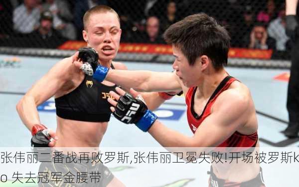 张伟丽二番战再败罗斯,张伟丽卫冕失败!开场被罗斯ko 失去冠军金腰带