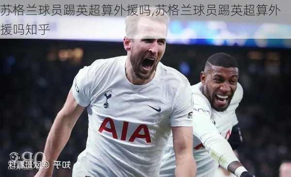 苏格兰球员踢英超算外援吗,苏格兰球员踢英超算外援吗知乎