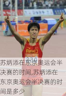 苏炳添在东京奥运会半决赛的时间,苏炳添在东京奥运会半决赛的时间是多少