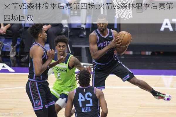 火箭VS森林狼季后赛第四场,火箭vs森林狼季后赛第四场回放