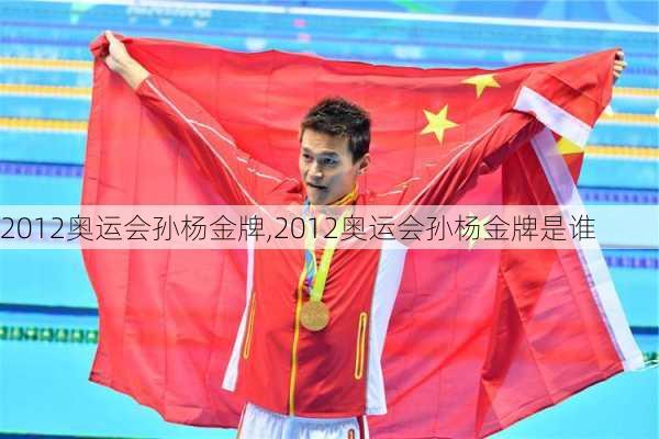 2012奥运会孙杨金牌,2012奥运会孙杨金牌是谁