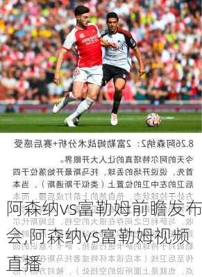 阿森纳vs富勒姆前瞻发布会,阿森纳vs富勒姆视频直播