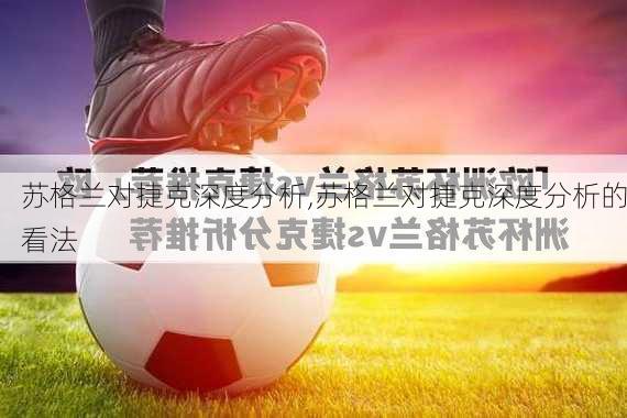 苏格兰对捷克深度分析,苏格兰对捷克深度分析的看法