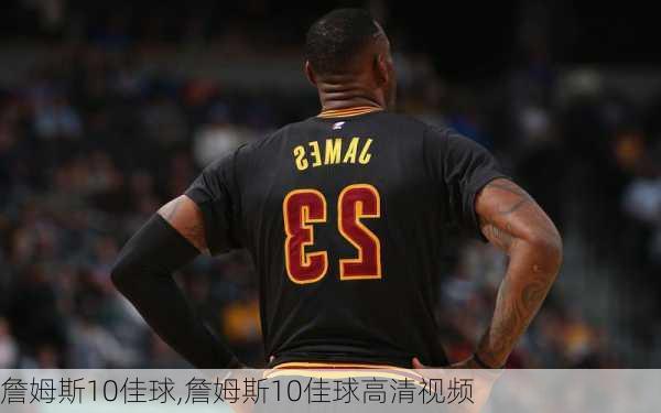 詹姆斯10佳球,詹姆斯10佳球高清视频