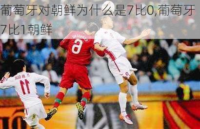 葡萄牙对朝鲜为什么是7比0,葡萄牙7比1朝鲜