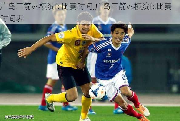 广岛三箭vs横滨fc比赛时间,广岛三箭vs横滨fc比赛时间表