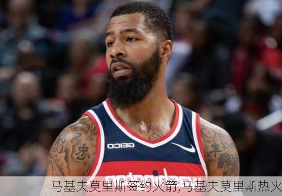 马基夫莫里斯签约火箭,马基夫莫里斯热火