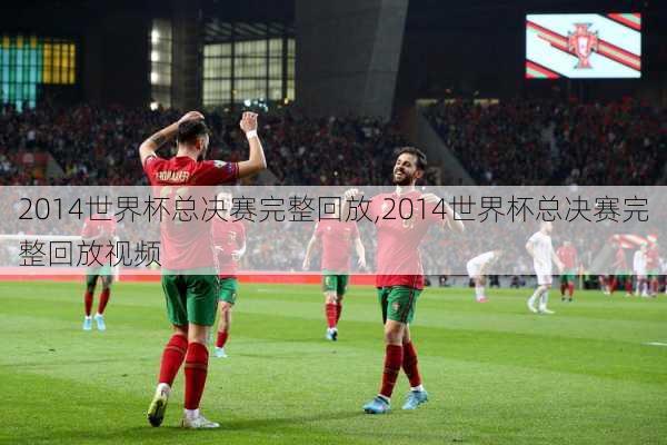 2014世界杯总决赛完整回放,2014世界杯总决赛完整回放视频