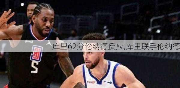 库里62分伦纳德反应,库里联手伦纳德