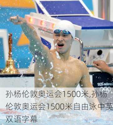 孙杨伦敦奥运会1500米,孙杨伦敦奥运会1500米自由泳中英双语字幕