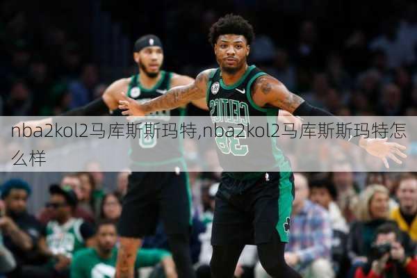 nba2kol2马库斯斯玛特,nba2kol2马库斯斯玛特怎么样