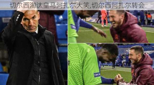 切尔西淘汰皇马阿扎尔大笑,切尔西阿扎尔转会