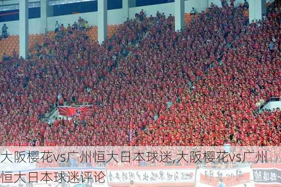 大阪樱花vs广州恒大日本球迷,大阪樱花vs广州恒大日本球迷评论
