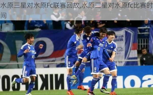 水原三星对水原Fc联赛回放,水原三星对水原fc比赛时间