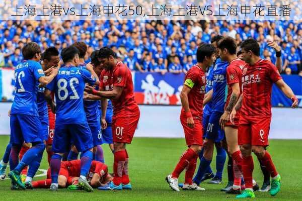 上海上港vs上海申花50,上海上港VS上海申花直播