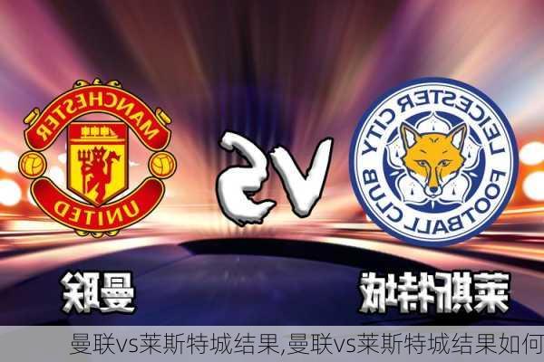 曼联vs莱斯特城结果,曼联vs莱斯特城结果如何