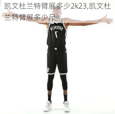 凯文杜兰特臂展多少2k23,凯文杜兰特臂展多少尺
