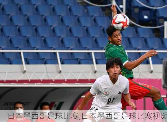 日本墨西哥足球比赛,日本墨西哥足球比赛视频