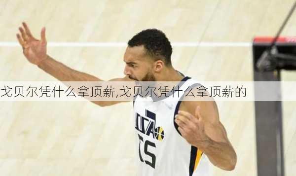戈贝尔凭什么拿顶薪,戈贝尔凭什么拿顶薪的