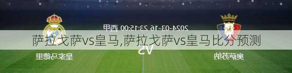 萨拉戈萨vs皇马,萨拉戈萨vs皇马比分预测