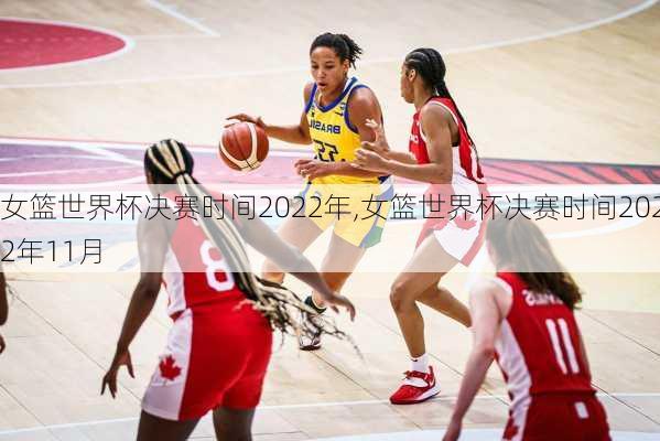 女篮世界杯决赛时间2022年,女篮世界杯决赛时间2022年11月