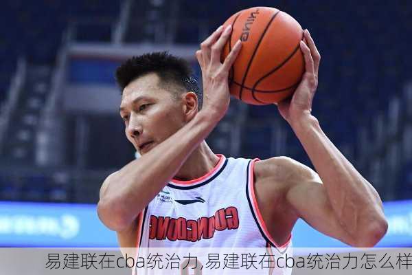 易建联在cba统治力,易建联在cba统治力怎么样