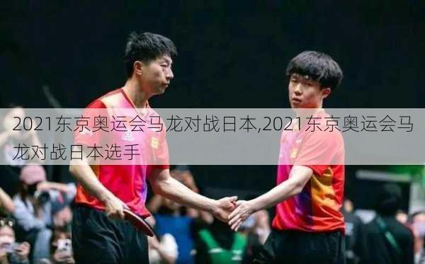 2021东京奥运会马龙对战日本,2021东京奥运会马龙对战日本选手