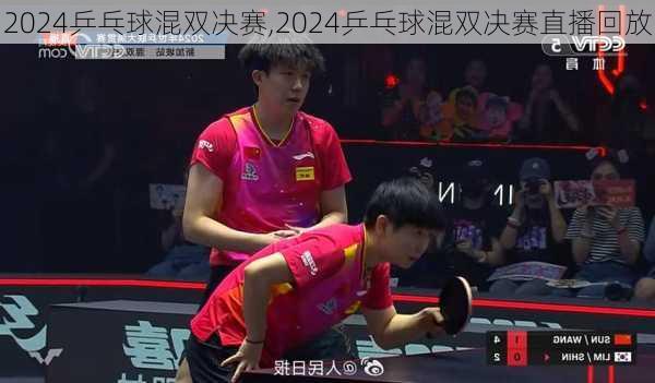 2024乒乓球混双决赛,2024乒乓球混双决赛直播回放