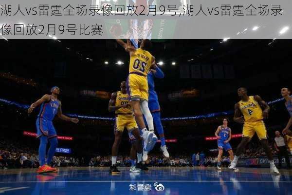湖人vs雷霆全场录像回放2月9号,湖人vs雷霆全场录像回放2月9号比赛