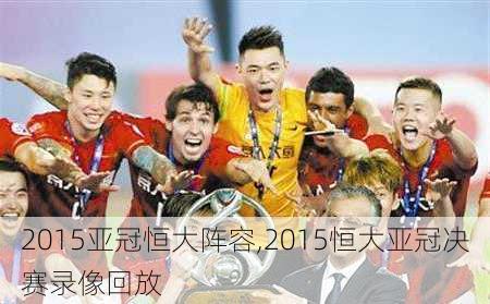 2015亚冠恒大阵容,2015恒大亚冠决赛录像回放