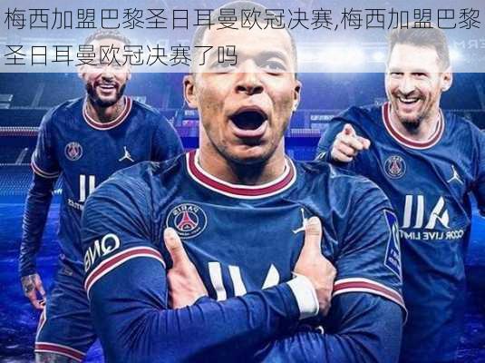 梅西加盟巴黎圣日耳曼欧冠决赛,梅西加盟巴黎圣日耳曼欧冠决赛了吗