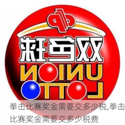 拳击比赛奖金需要交多少税,拳击比赛奖金需要交多少税费
