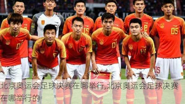 北京奥运会足球决赛在哪举行,北京奥运会足球决赛在哪举行的