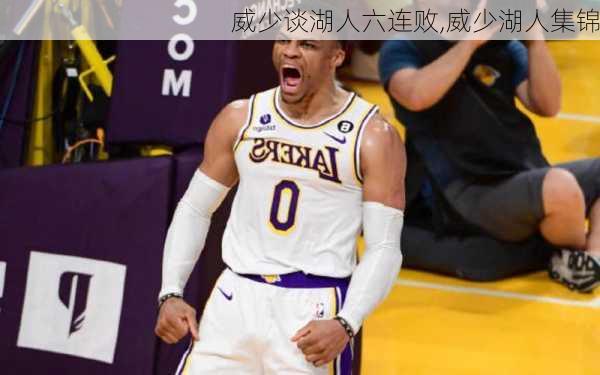 威少谈湖人六连败,威少湖人集锦