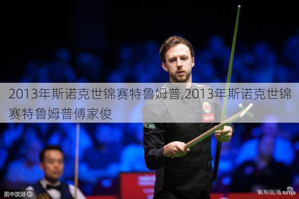 2013年斯诺克世锦赛特鲁姆普,2013年斯诺克世锦赛特鲁姆普傅家俊