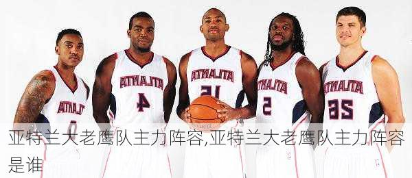 亚特兰大老鹰队主力阵容,亚特兰大老鹰队主力阵容是谁