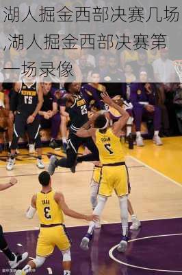 湖人掘金西部决赛几场,湖人掘金西部决赛第一场录像