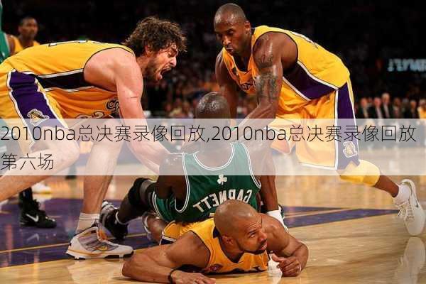 2010nba总决赛录像回放,2010nba总决赛录像回放第六场