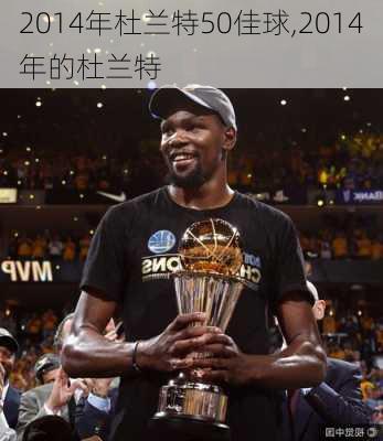 2014年杜兰特50佳球,2014年的杜兰特