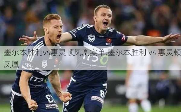 墨尔本胜利vs惠灵顿凤凰实单,墨尔本胜利 vs 惠灵顿凤凰