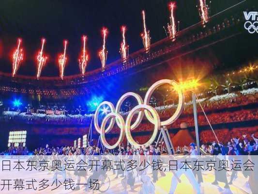 日本东京奥运会开幕式多少钱,日本东京奥运会开幕式多少钱一场