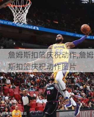 詹姆斯扣篮庆祝动作,詹姆斯扣篮庆祝动作图片