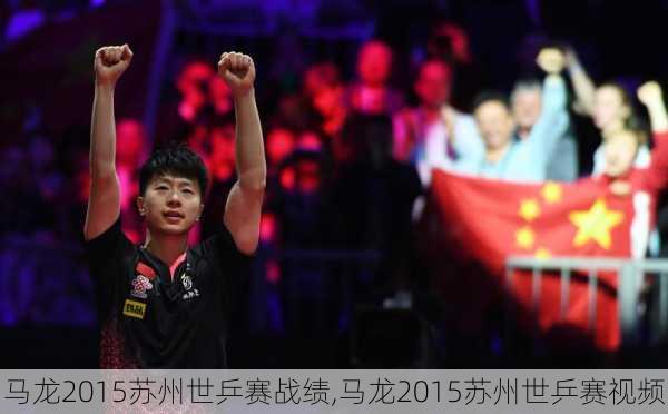 马龙2015苏州世乒赛战绩,马龙2015苏州世乒赛视频