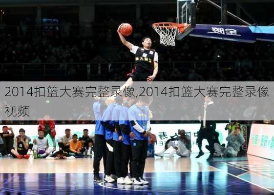 2014扣篮大赛完整录像,2014扣篮大赛完整录像视频